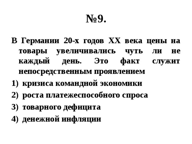 № 9. В Германии 20-х годов ХХ века цены на товары увеличивались чуть ли не каждый день. Это факт служит непосредственным проявлением кризиса командной экономики роста платежеспособного спроса товарного дефицита денежной инфляции 