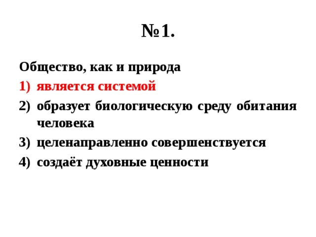 № 1. Общество, как и природа является системой образует биологическую среду обитания человека целенаправленно совершенствуется создаёт духовные ценности 