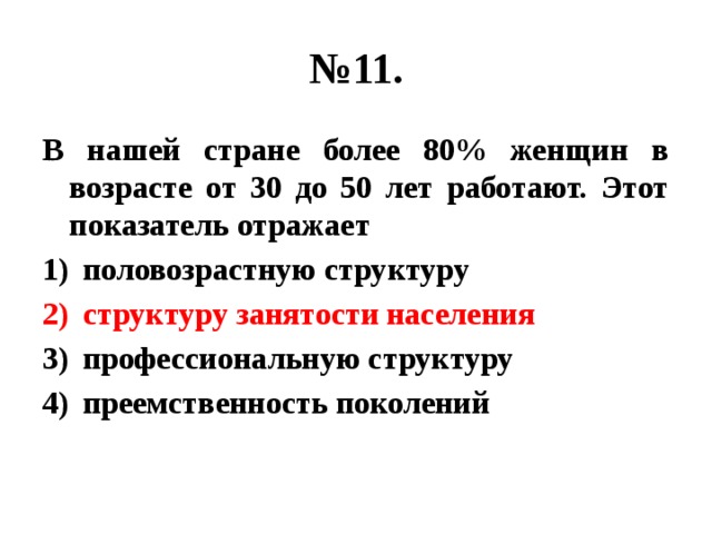 № 11. В нашей стране более 80% женщин в возрасте от 30 до 50 лет работают. Этот показатель отражает половозрастную структуру структуру занятости населения профессиональную структуру преемственность поколений 