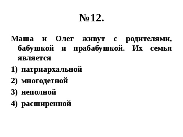 № 12. Маша и Олег живут с родителями, бабушкой и прабабушкой. Их семья является патриархальной многодетной неполной расширенной 