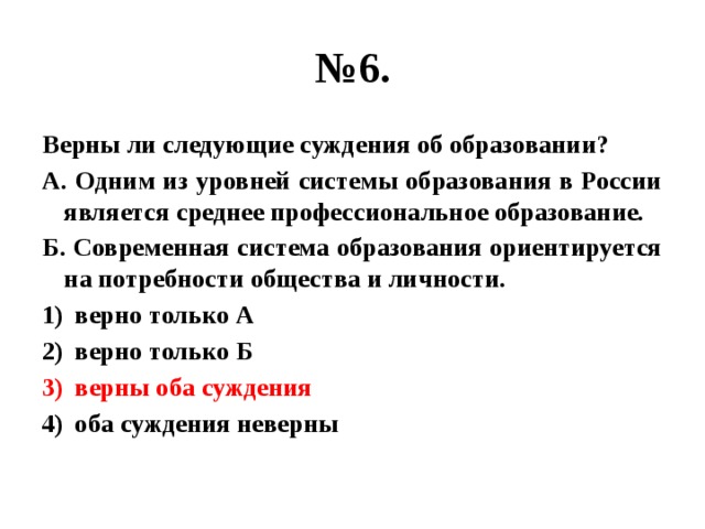 № 6. Верны ли следующие суждения об образовании? А. Одним из уровней системы образования в России является среднее профессиональное образование. Б. Современная система образования ориентируется на потребности общества и личности. верно только А верно только Б верны оба суждения оба суждения неверны 