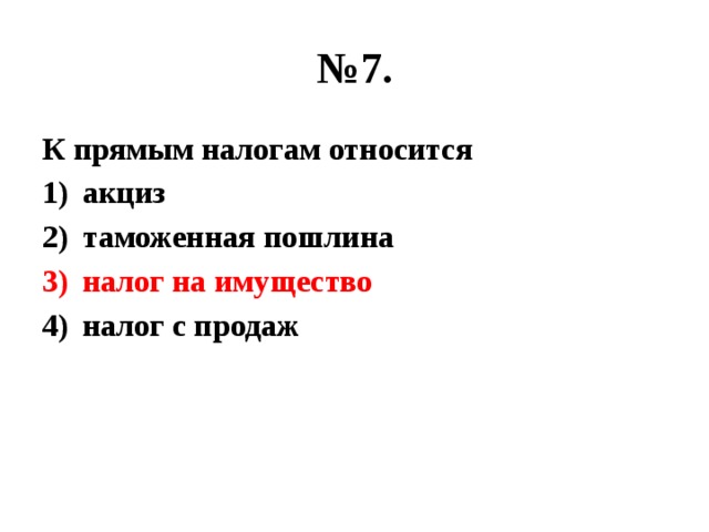 № 7. К прямым налогам относится акциз таможенная пошлина налог на имущество налог с продаж 