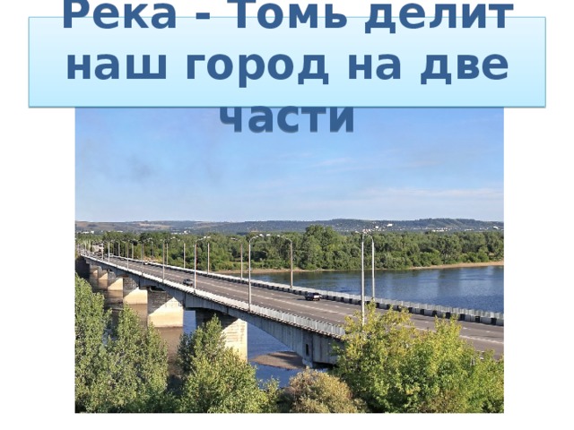 Река - Томь делит наш город на две части 