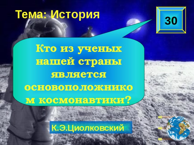 Тема: История 30 Кто из ученых нашей страны является основоположником космонавтики?  К.Э.Циолковский 