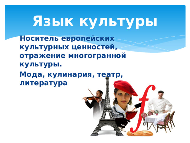 Язык культуры Носитель европейских культурных ценностей, отражение многогранной культуры. Мода, кулинария, театр, литература 
