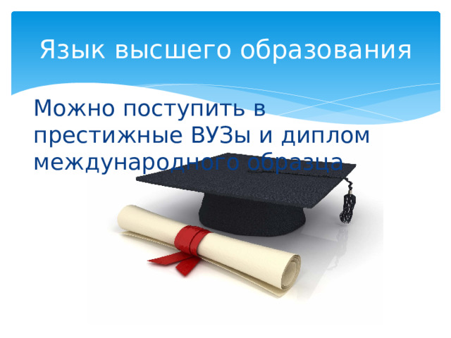 Язык высшего образования Можно поступить в престижные ВУЗы и диплом международного образца 