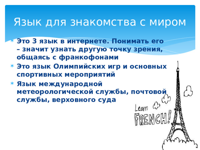 Язык для знакомства с миром Это 3 язык в интернете. Понимать его – значит узнать другую точку зрения, общаясь с франкофонами Это язык Олимпийских игр и основных спортивных мероприятий Язык международной метеорологической службы, почтовой службы, верховного суда 