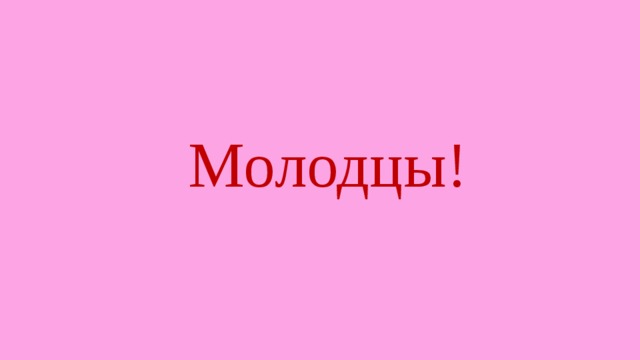 Молодцы! 