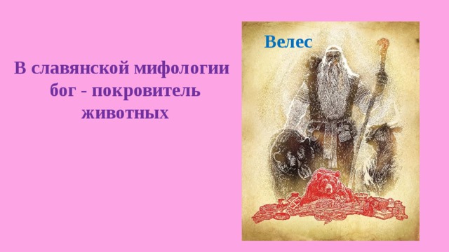   Велес В славянской мифологии бог - покровитель животных 