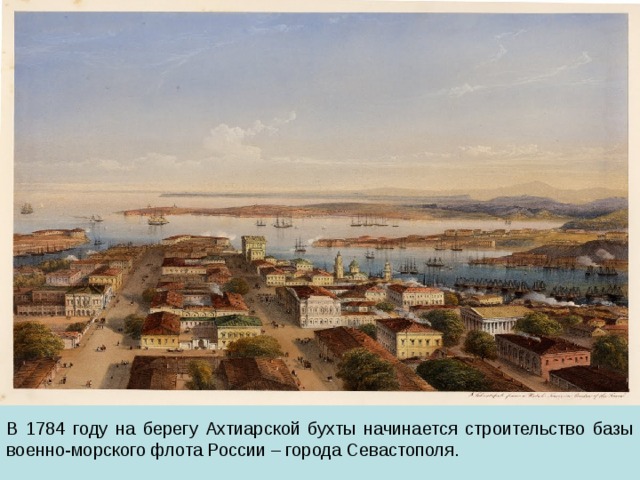 В 1784 году на берегу Ахтиарской бухты начинается строительство базы военно-морского флота России – города Севастополя. 