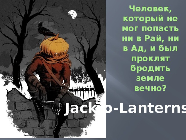 Человек, который не мог попасть ни в Рай, ни в Ад, и был проклят бродить земле вечно? Jack-o-Lanterns 