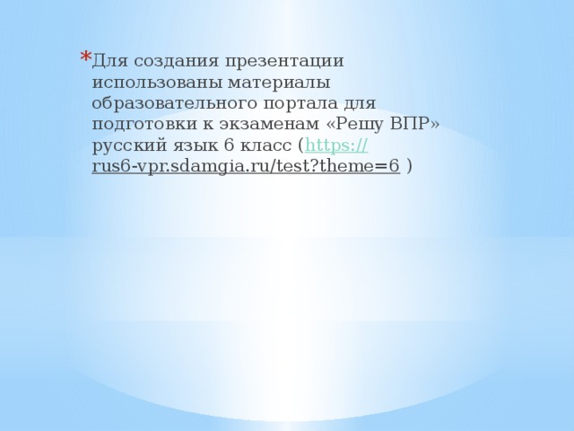 Для создания презентации использованы материалы образовательного портала для подготовки к экзаменам «Решу ВПР» русский язык 6 класс ( https :// rus6-vpr.sdamgia.ru/test?theme=6 ) 