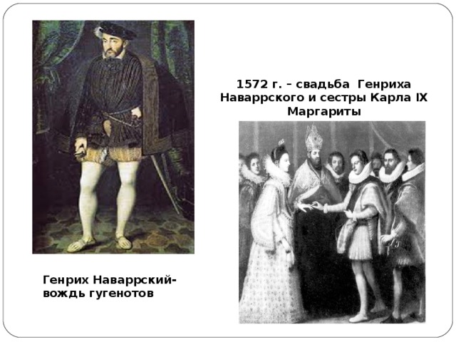 1572 г. – свадьба Генриха Наваррского и сестры Карла IX Маргариты Генрих Наваррский- вождь гугенотов 