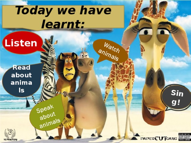 Sing! Today we have learnt: Listen ` Read about animals 