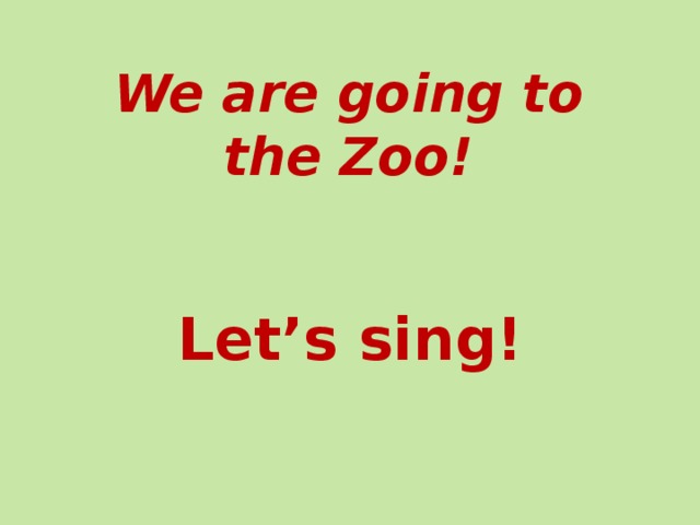 We are going to the Zoo! Let’s sing! 