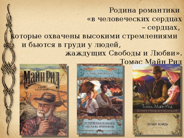 Родина романтики  «в человеческих сердцах – сердцах, которые охвачены высокими стремлениями  и бьются в груди у людей, жаждущих Свободы и Любви». Томас Майн Рид 