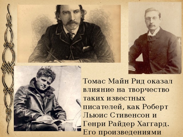 Томас Майн Рид оказал влияние на творчество таких известных писателей, как Роберт Льюис Стивенсон и Генри Райдер Хаггард. Его произведениями увлекался Джек Лондон. 