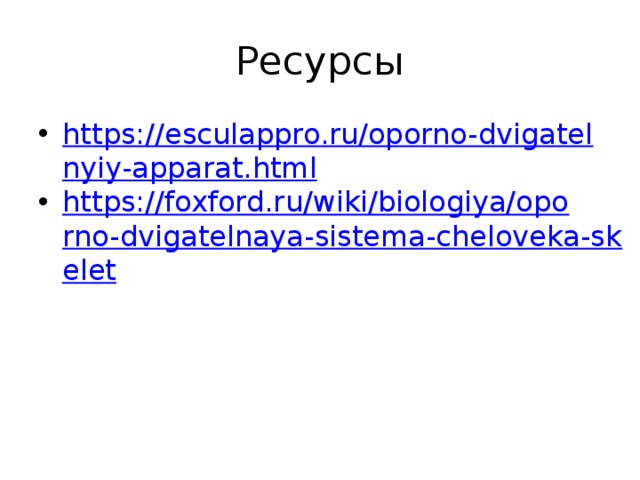 Ресурсы https://esculappro.ru/oporno-dvigatelnyiy-apparat.html https://foxford.ru/wiki/biologiya/oporno-dvigatelnaya-sistema-cheloveka-skelet 