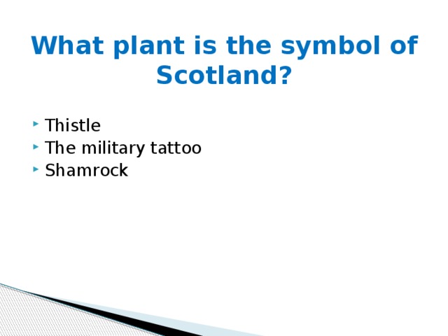 What plant is the symbol of Scotland? Thistle The military tattoo Shamrock 