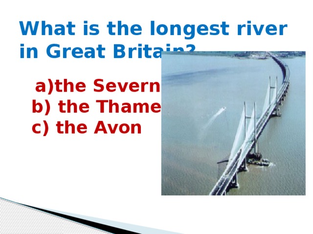 What is the longest river in Great Britain?  а)the Severn  b) the Thames  c) the Avon 