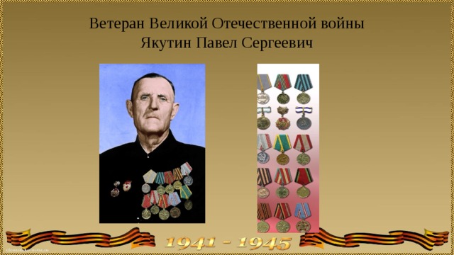Ветеран Великой Отечественной войны  Якутин Павел Сергеевич 