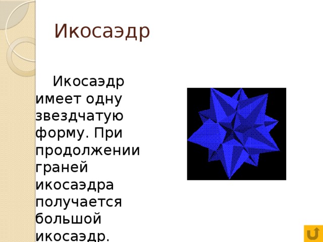 Икосаэдр  Икосаэдр имеет одну звездчатую форму. При продолжении граней икосаэдра получается большой икосаэдр. 