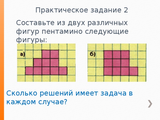 Практическое задание 2 Составьте из двух различных фигур пентамино следующие фигуры: Сколько решений имеет задача в каждом случае? 