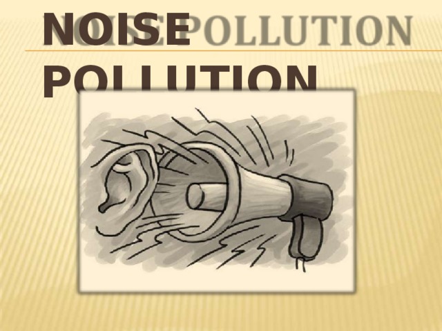 NOISE  POLLUTION 