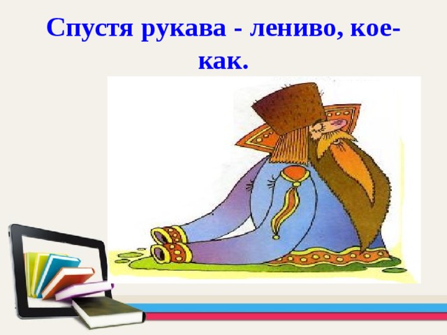 Работа спустя рукава. Спустя рукава фразеологизм. Спустя рукава значение фразеологизма. Спустя рукава иллюстрация. Спустя рукава происхождение фразеологизма.