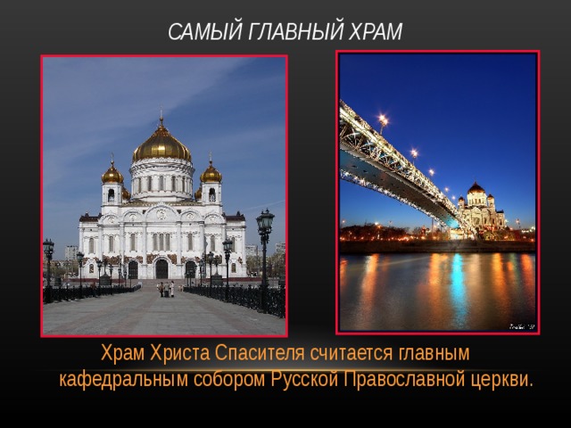 САМЫЙ ГЛАВНЫЙ ХРАМ Храм Христа Спасителя считается главным кафедральным собором Русской Православной церкви. 