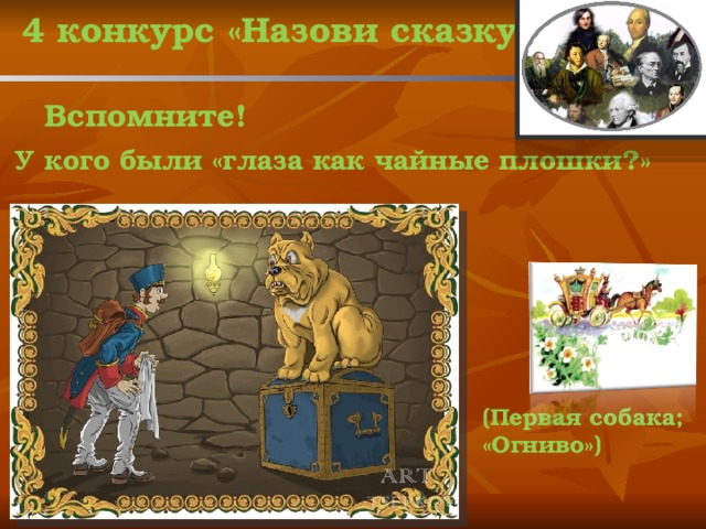 4 конкурс «Назови сказку» Вспомните! У кого были «глаза как чайные плошки?» (Первая собака; «Огниво»)