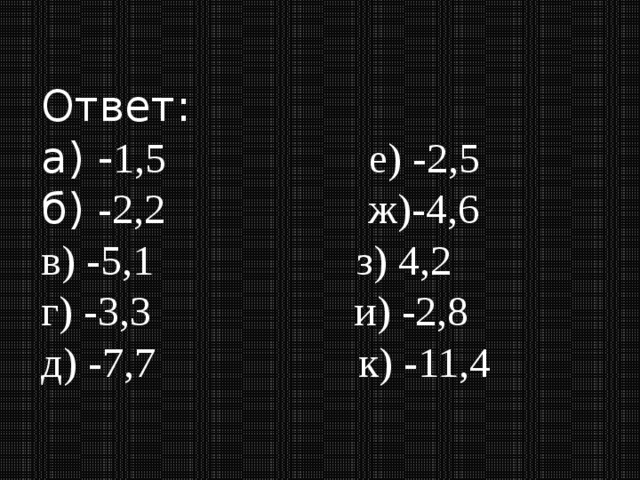 Ответ: а) - 1,5 е) -2,5 б) -2,2 ж)-4,6 в) -5,1 з) 4,2 г) -3,3 и) -2,8 д) -7,7 к) -11,4 