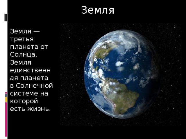Земля Земля —третья планета от Солнца. Земля единственная планета в Солнечной системе на которой есть жизнь. 