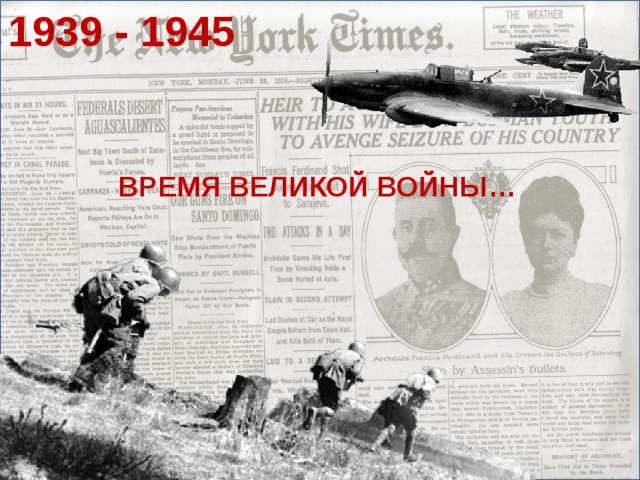1939 - 1945 ВРЕМЯ ВЕЛИКОЙ ВОЙНЫ…