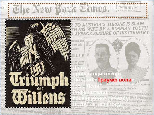 Особую роль в нацистской пропаганде играл кинематограф. Плакат пропагандистского фильма « Триумф воли » (реж. Лени Рифеншталь), посвященного съезду НСДАП в 1934 году Сюда вставить кратинки. 14
