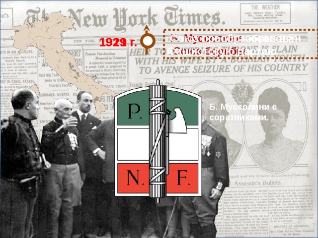Б. Муссолини образован « Союз борьбы »  Союз преобразован в Фашистскую партию 1919 г. 1921 г. Б. Муссолини с соратниками.