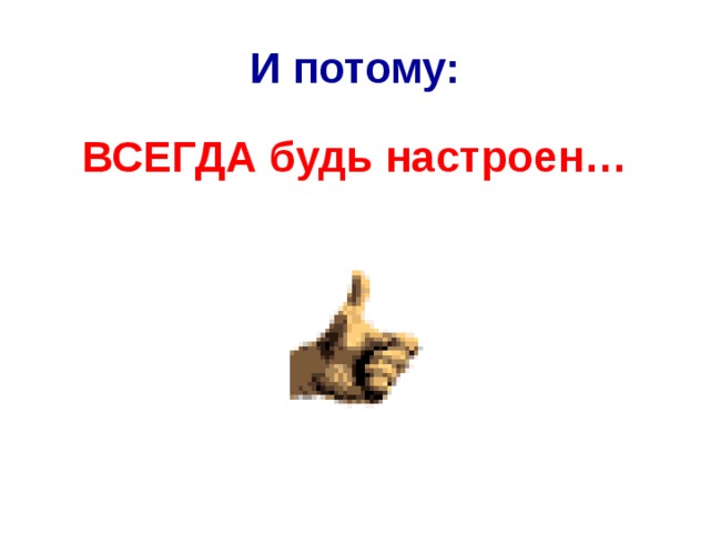 И потому: ВСЕГДА будь настроен… 