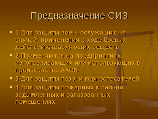 Предназначение  СИЗ 1.Для защиты военнослужащих на случай применения в ходе боевых действий отравляющих веществ 2.Применяются на предприятиях, изготавливающих или использующих в производстве АХОВ 3.Для защиты газо- и горноспасателей 4.Для защиты пожарных в сильно задымленных и загазованных помещениях 
