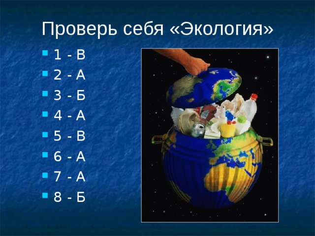 Проверь себя «Экология» 1 - В 2 - А 3 - Б 4 - А 5 - В 6 - А 7 - А 8 - Б 