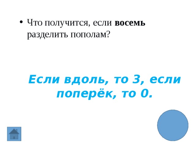 Что получится, если восемь разделить пополам? Если вдоль, то 3, если поперёк, то 0. 