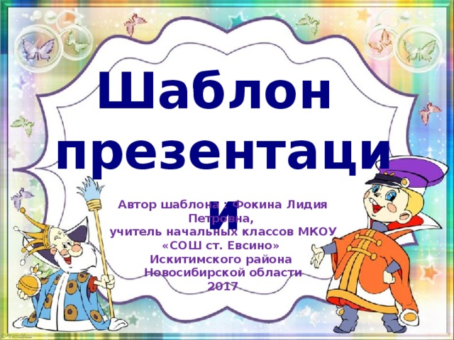 Шаблон презентации Автор шаблона : Фокина Лидия Петровна, учитель начальных классов МКОУ «СОШ ст. Евсино» Искитимского района Новосибирской области 2017 