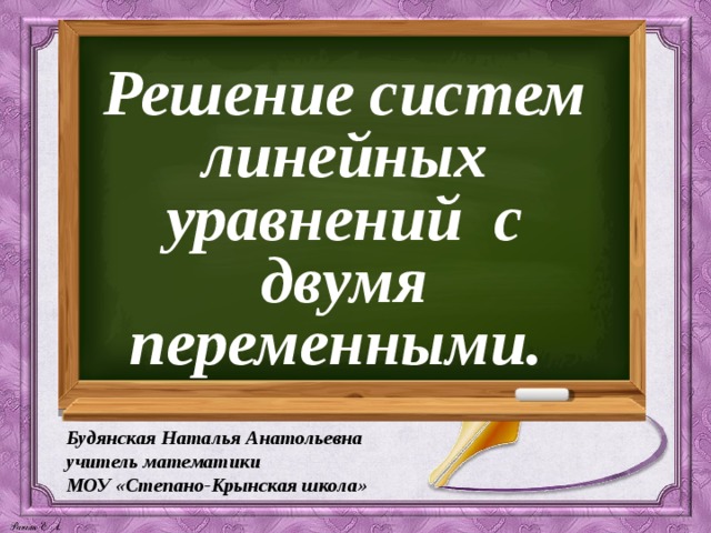 Решение систем линейных уравнений с двумя переменными. Будянская Наталья Анатольевна учитель математики МОУ «Степано-Крынская школа» 