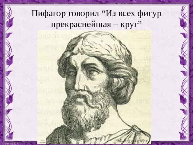 Пифагор говорил “Из всех фигур прекраснейшая – круг” 