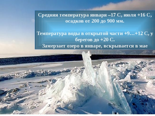 Средняя температура января –17 С, июля +16 С, осадков от 200 до 900 мм.  Температура воды в открытой части +9…+12 С, у берегов до +20 С. Замерзает озеро в январе, вскрывается в мае 