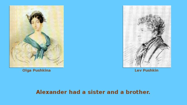Olga Pushkina Lev Pushkin Alexander had a sister and a brother. 