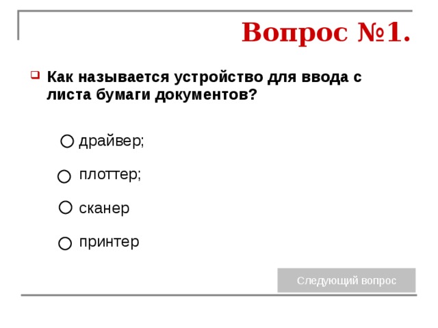 Вопрос №1. Как называется устройство для ввода с листа бумаги документов? драйвер; плоттер;    сканер принтер 