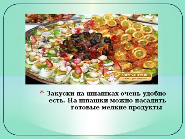 Закуски на шпашках очень удобно есть. На шпашки можно насадить готовые мелкие продукты 