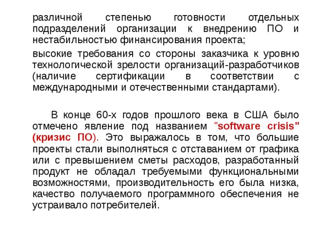 различной степенью готовности отдельных подразделений организации к внедрению ПО и нестабильностью финансирования проекта; высокие требования со стороны заказчика к уровню технологической зрелости организаций-разработчиков (наличие сертификации в соответствии с международными и отечественными стандартами).  В конце 60-х годов прошлого века в США было отмечено явление под названием 