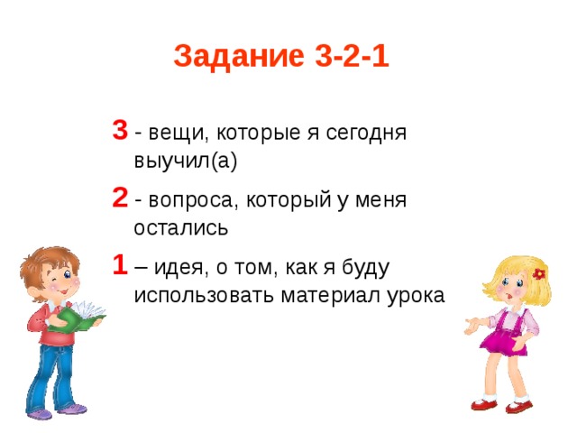 Задание 3-2-1 3 - вещи, которые я сегодня выучил(а) 2 - вопроса, который у меня остались 1 – идея, о том, как я буду использовать материал урока 