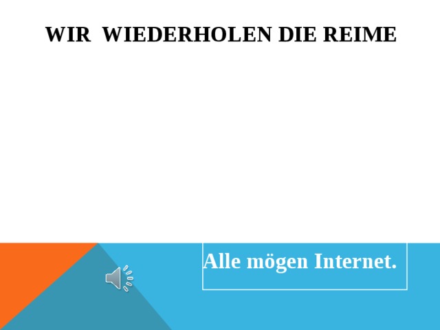 Wir wiederholen die reime Ich bin groß. Du bist klein. Sie ist schön. Es ist fein. Wir sind lustig. Ihr seid nett. Alle mögen Internet.   Ich bin Peter. Du bist Paul. Ich bin fleißig. Du bist faul. 